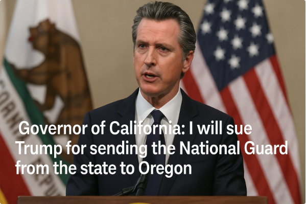 Governor of California: I Will Sue Trump for Sending the National Guard from the State to Oregon
